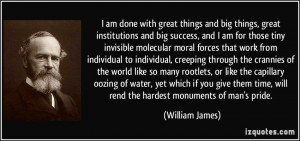 ... time, will rend the hardest monuments of man's pride. - William James