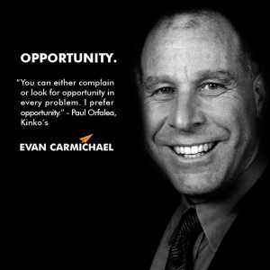 or look for opportunity in every problem. I prefer opportunity ...