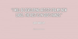 will be developing artists for my new label. The rest is in God's ...