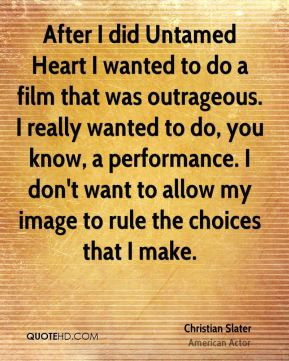 After I did Untamed Heart I wanted to do a film that was outrageous. I ...