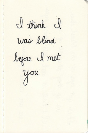 think I was blind before I met you