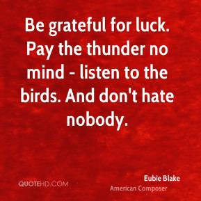 Eubie Blake - Be grateful for luck. Pay the thunder no mind - listen ...