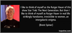 like to think of myself as the Rutger Hauer of this show Star Trek ...