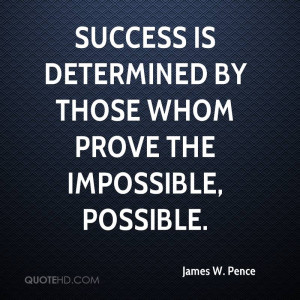 Success is determined by those whom prove the impossible, possible.