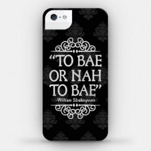 To Bae or Nah to Bae (Shakespeare Parody) | iPhone Cases, Samsung ...