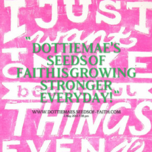 DOTTIEMAE'S SEEDS OF FAITH IS GROWING STRONGER EVERYDAY!