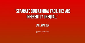 Separate educational facilities are inherently unequal.”