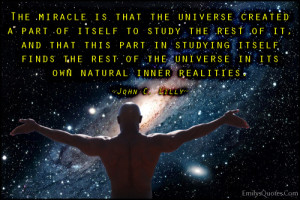 The miracle is that the universe created a part of itself to study the ...