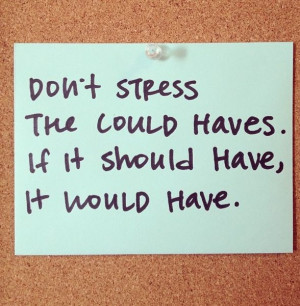Don't stress the could haves