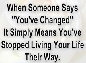 Quotes about when someone says youve changed