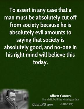 Albert Camus To assert in any case that a man must be absolutely cut