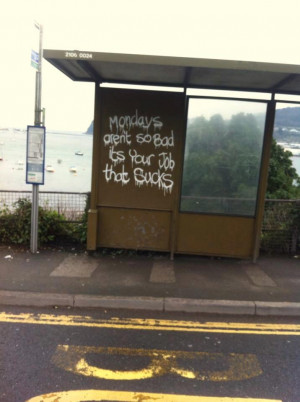 ... awesome graffiti: Mondays aren't so bad, it's your job that sucks