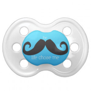 Mustache Pacifier -- The Stache Life Chose Me