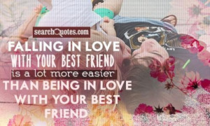 in love with your best friend is a lot more easier than being in love ...