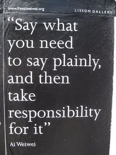 Say what you need to say plainly, and then take responsibility for it ...