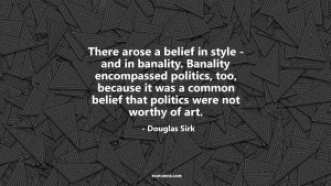 There arose a belief in style - and in banality. Banality encompassed ...