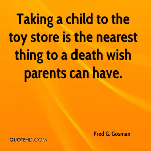 ... the toy store is the nearest thing to a death wish parents can have
