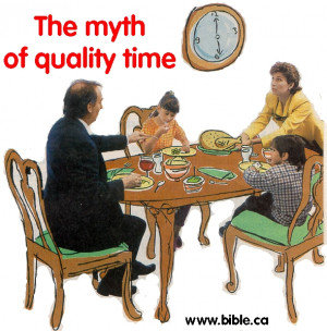 The only quality time is quantity time