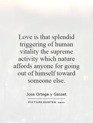 is that splendid triggering of human vitality the supreme activity ...
