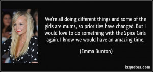 doing different things and some of the girls are mums, so priorities ...