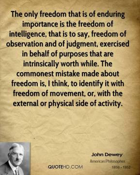 freedom that is of enduring importance is the freedom of intelligence ...