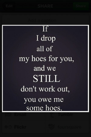 You owe me some hoes!