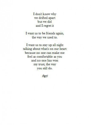 regret it. i want us to be friends again, the way we used to. i want ...