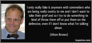 it anymore with sommeliers who are being really snotty to me and I don ...