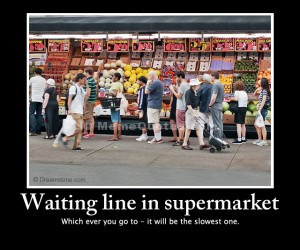 Waiting in line in supermarket. Which ever you go to - it will be the ...