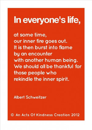 ... for those people who rekindle the inner spirit. --Albert Schweitzer