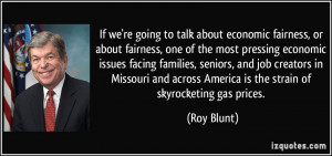 ... across America is the strain of skyrocketing gas prices. - Roy Blunt