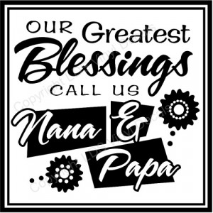 OUR Greatest Blessings CALL US Nana & Papa