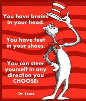 You have brains in your head..Dr. Seuss quote
