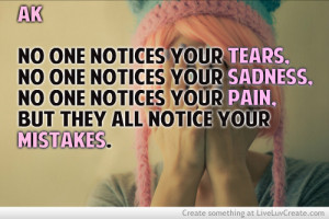 no one notices your tears no one notices your sadness no one notices ...