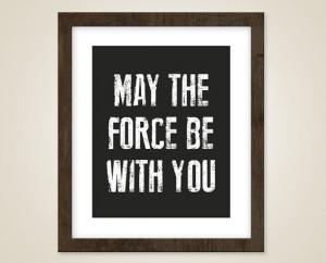 Star wars movie quote print - 8 x 10 print - May the force be with you