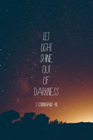 Let light shine out of darkness