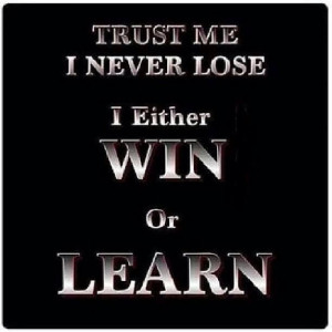 If you learn the lesson you win, if you make the same mistakes you ...