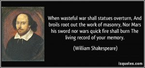 war shall statues overturn, And broils root out the work of masonry ...