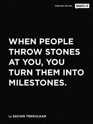 When people throw stones at you, you turn them into milestones. #quote