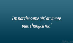 Im A Bad Girl Quotes i'm not the same girl anymore