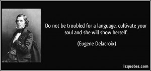 Do not be troubled for a language, cultivate your soul and she will ...
