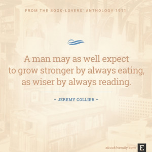 man may as well expect to grow stronger by always eating, as wiser ...