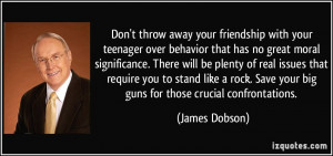 ... . Save your big guns for those crucial confrontations. - James Dobson