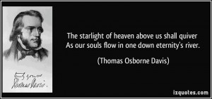 The starlight of heaven above us shall quiver As our souls flow in one ...