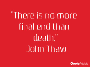 john thaw quotes there is no more final end than death john thaw
