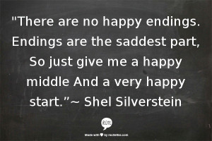 There are no happy endings. Endings are the saddest part, So just ...
