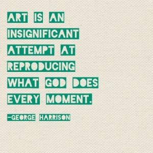 what God does #create #thebeautyofone #GeorgeHarrison #quotes