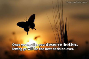 Once you realize you deserve better, letting go will be the best ...