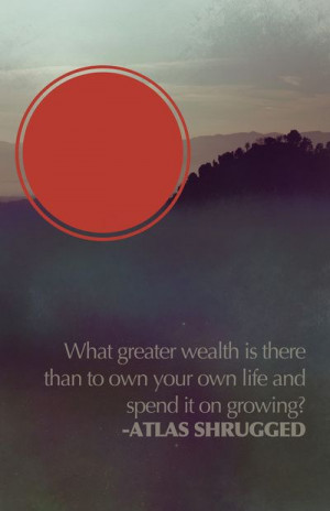 What greater wealth is there than to own your life and spend it on ...