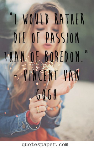 would rather die of passion than of boredom.